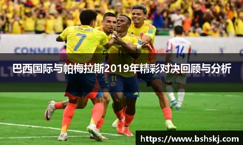 巴西国际与帕梅拉斯2019年精彩对决回顾与分析