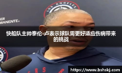 快船队主帅泰伦-卢表示球队需更好适应伤病带来的挑战